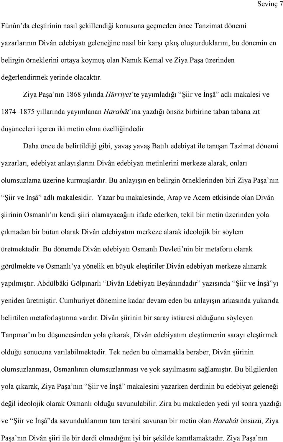 Ziya Paşa nın 1868 yılında Hürriyet te yayımladığı Şiir ve İnşâ adlı makalesi ve 1874 1875 yıllarında yayımlanan Harabât ına yazdığı önsöz birbirine taban tabana zıt düşünceleri içeren iki metin olma