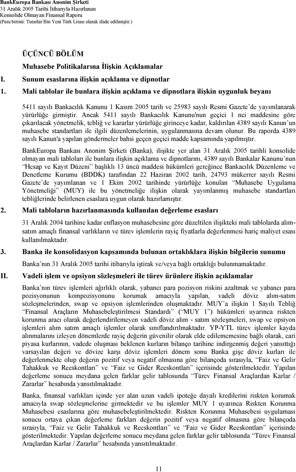 Ancak 5411 sayılı Bankacılık Kanunu'nun geçici 1 nci maddesine göre çıkarılacak yönetmelik, tebliğ ve kararlar yürürlüğe girinceye kadar, kaldırılan 4389 sayılı Kanun un muhasebe standartları ile