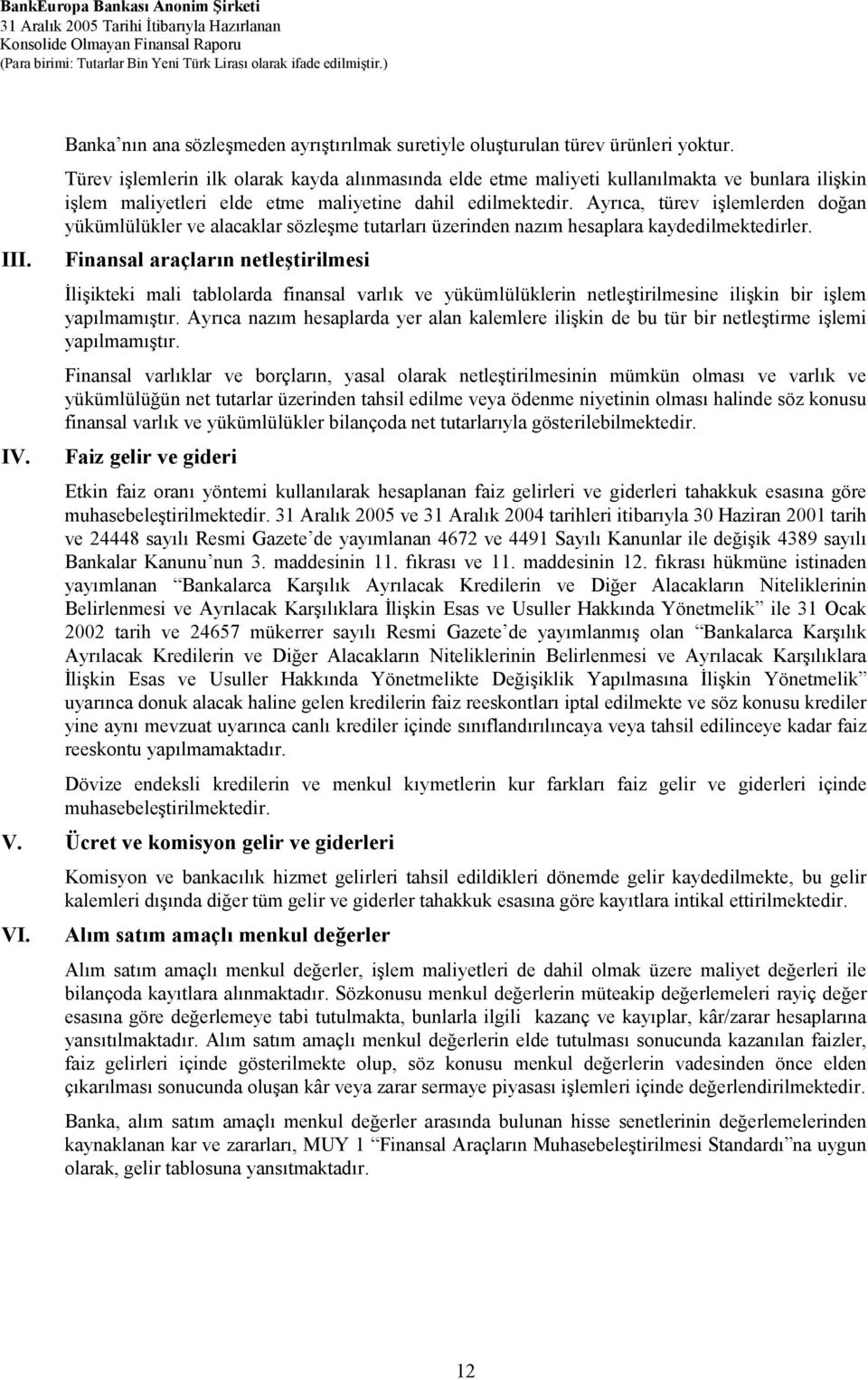 Ayrıca, türev işlemlerden doğan yükümlülükler ve alacaklar sözleşme tutarları üzerinden nazım hesaplara kaydedilmektedirler.