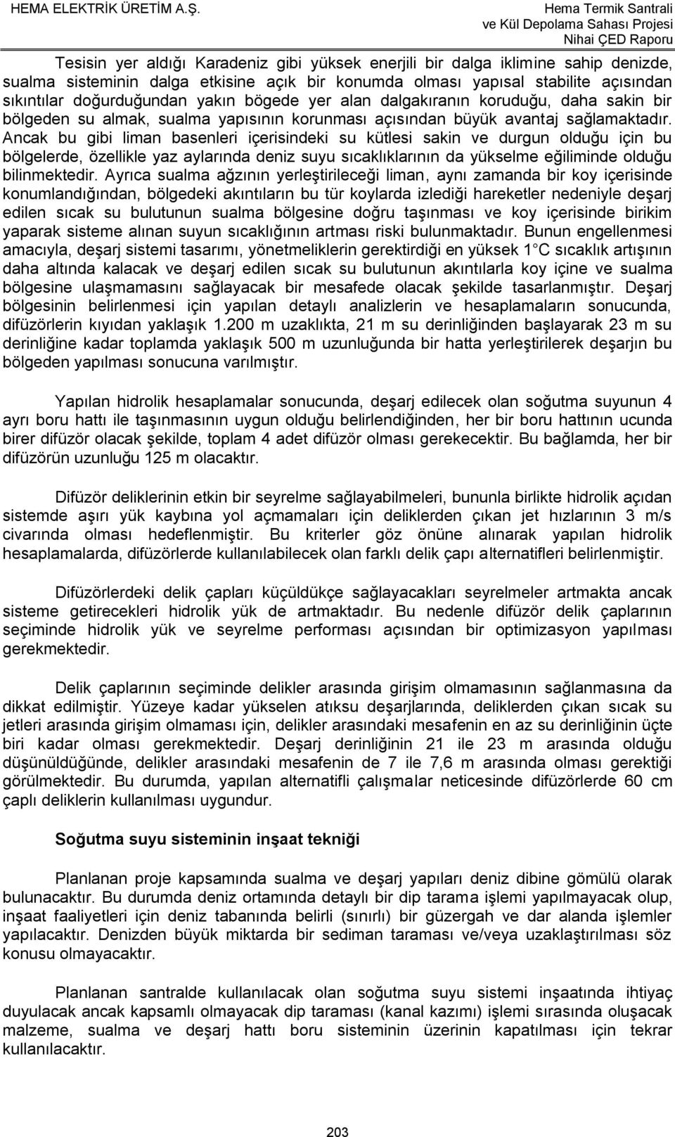 Ancak bu gibi liman basenleri içerisindeki su kütlesi sakin ve durgun olduğu için bu bölgelerde, özellikle yaz aylarında deniz suyu sıcaklıklarının da yükselme eğiliminde olduğu bilinmektedir.