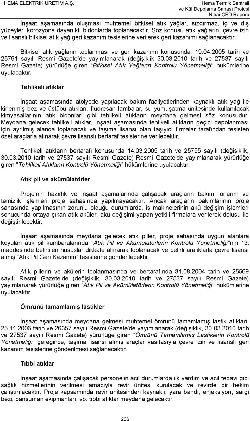 2005 tarih ve 25791 sayılı Resmi Gazete de yayımlanarak (değişiklik 30.03.2010 tarih ve 27537 sayılı Resmi Gazete) yürürlüğe giren Bitkisel Atık Yağların Kontrolü Yönetmeliği hükümlerine uyulacaktır.