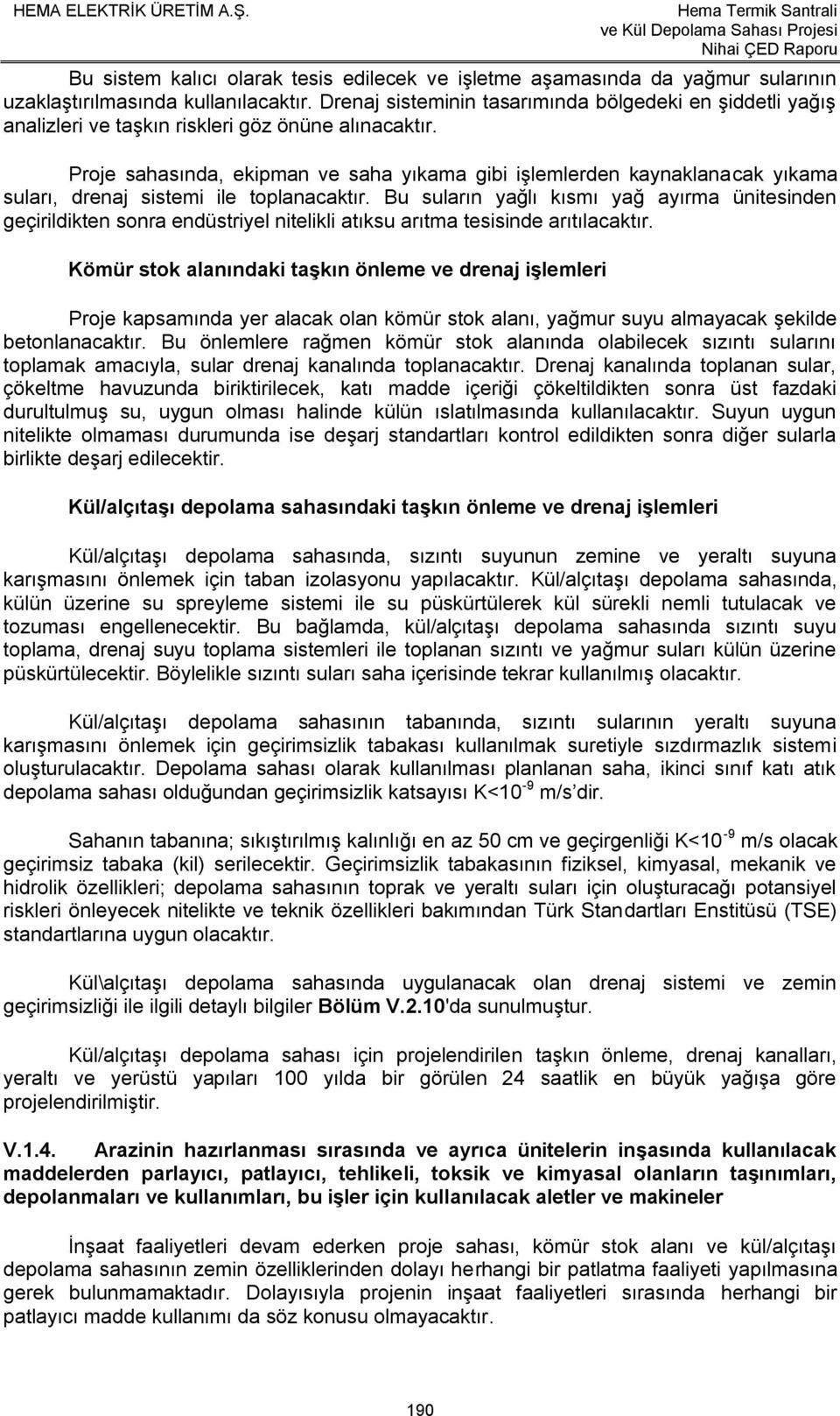 Proje sahasında, ekipman ve saha yıkama gibi işlemlerden kaynaklanacak yıkama suları, drenaj sistemi ile toplanacaktır.