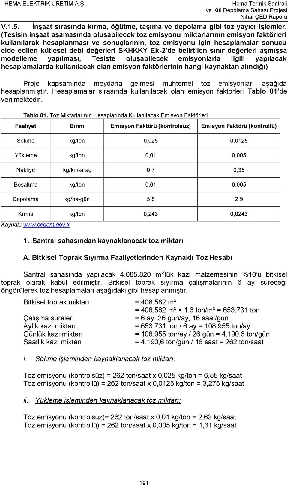 sonuçlarının, toz emisyonu için hesaplamalar sonucu elde edilen kütlesel debi değerleri SKHKKY Ek-2 de belirtilen sınır değerleri aşmışsa modelleme yapılması, Tesiste oluşabilecek emisyonlarla ilgili