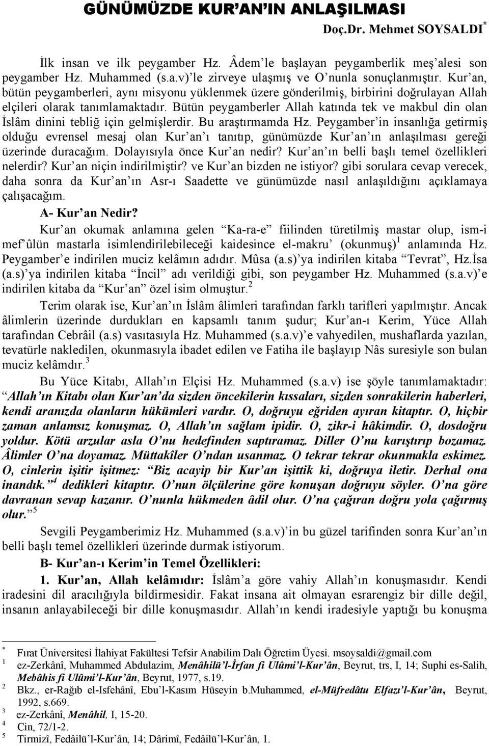 Bütün peygamberler Allah katında tek ve makbul din olan İslâm dinini tebliğ için gelmişlerdir. Bu araştırmamda Hz.