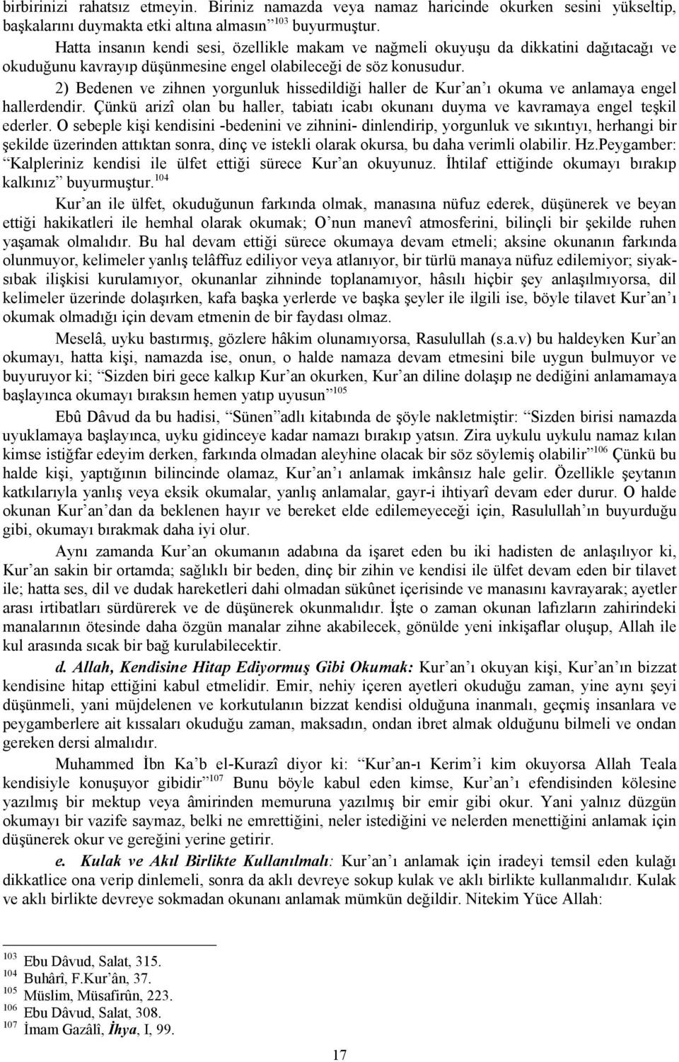 2) Bedenen ve zihnen yorgunluk hissedildiği haller de Kur an ı okuma ve anlamaya engel hallerdendir. Çünkü arizî olan bu haller, tabiatı icabı okunanı duyma ve kavramaya engel teşkil ederler.