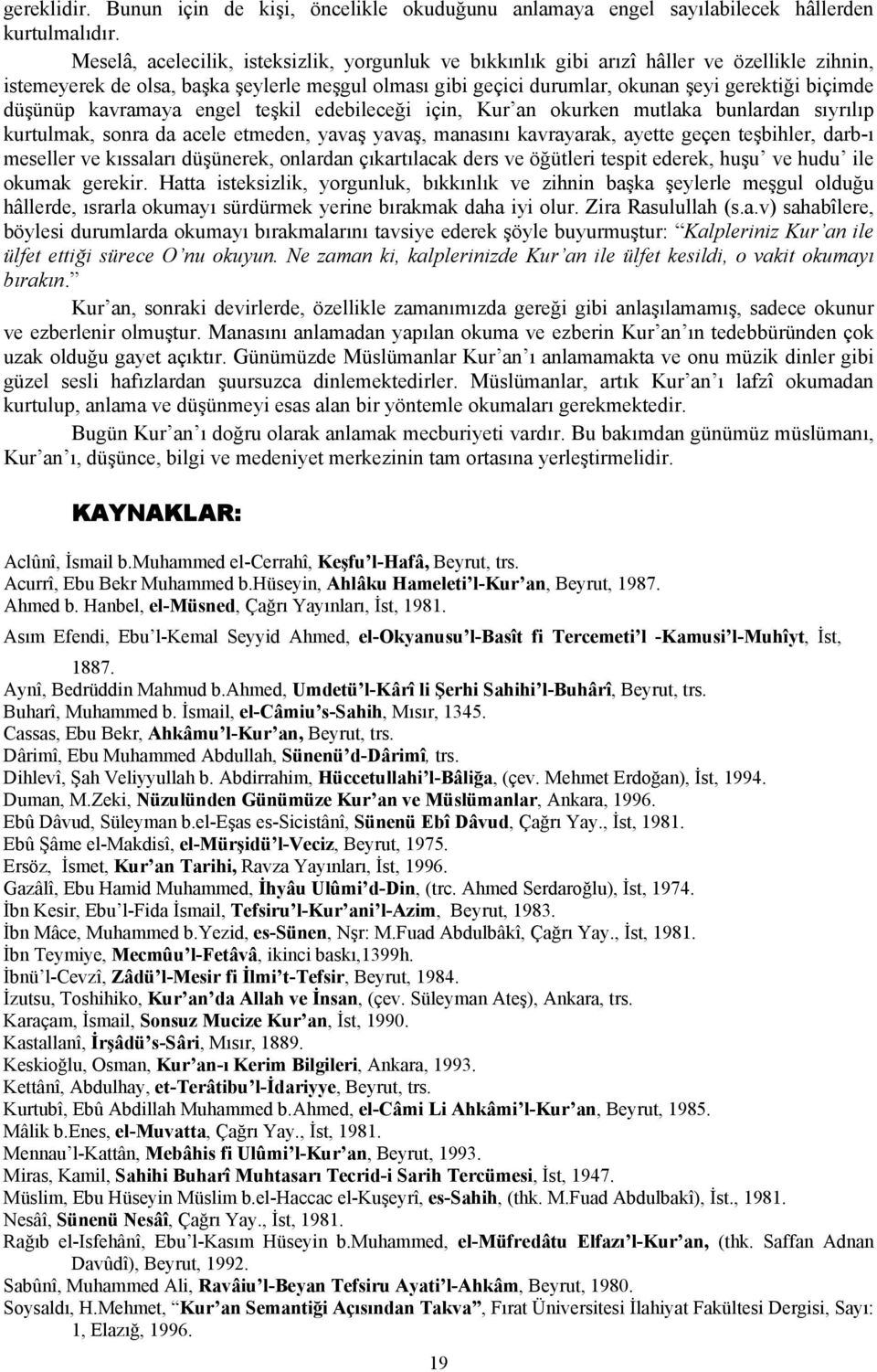 düşünüp kavramaya engel teşkil edebileceği için, Kur an okurken mutlaka bunlardan sıyrılıp kurtulmak, sonra da acele etmeden, yavaş yavaş, manasını kavrayarak, ayette geçen teşbihler, darb-ı meseller