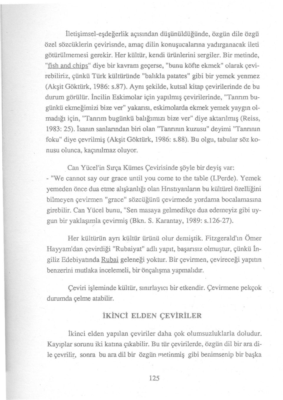 Bir metinde, "fish and chips" diye bir kavram geçerse, "bunu köfte ekmek" olarak çevirebiliriz, çünkü Türk kültüründe "balikla patates" gibi bir yemek yenmez, (Aksit Göktürk, 1986: s.87).