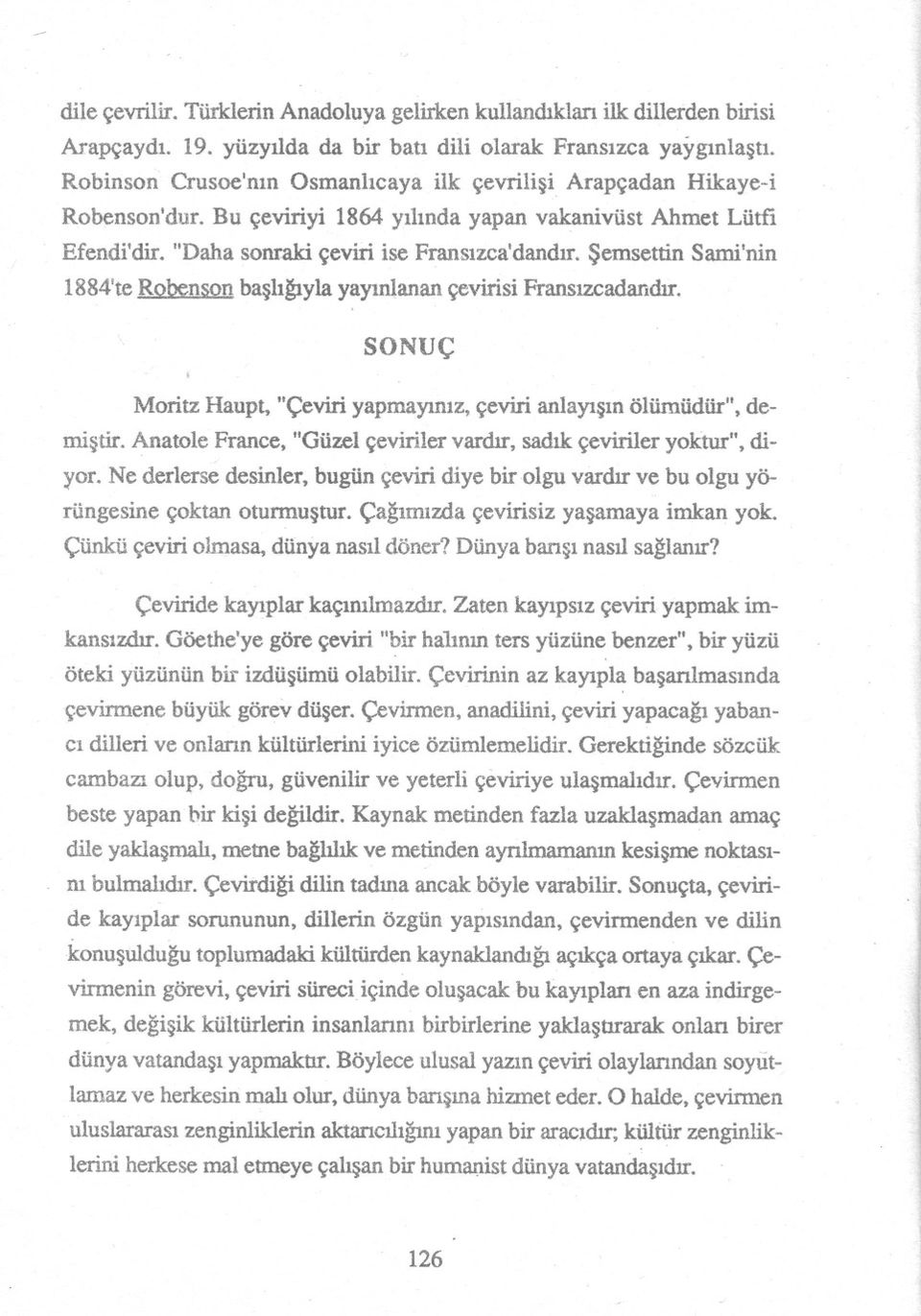 Semsettin Sami'nin 1884'te Robenson basligiyla yayinlanan çevirisi Fransizcadandir. SONUÇ Moritz Haupt, "Çeviri yapmayiniz, çeviri anlayisin ölümüdür", demistir.