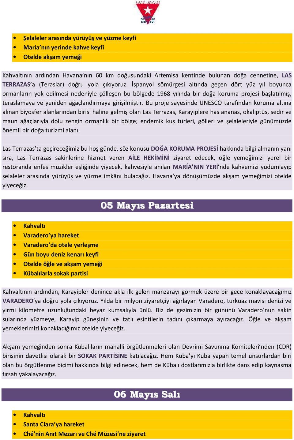 İspanyol sömürgesi altında geçen dört yüz yıl boyunca ormanların yok edilmesi nedeniyle çölleşen bu bölgede 1968 yılında bir doğa koruma projesi başlatılmış, teraslamaya ve yeniden ağaçlandırmaya