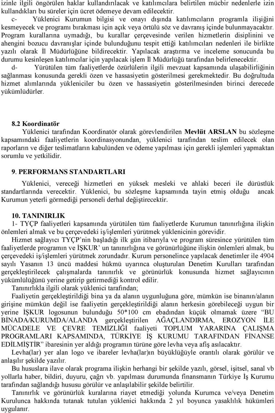 Program kurallarına uymadığı, bu kurallar çerçevesinde verilen hizmetlerin disiplinini ve ahengini bozucu davranışlar içinde bulunduğunu tespit ettiği katılımcıları nedenleri ile birlikte yazılı