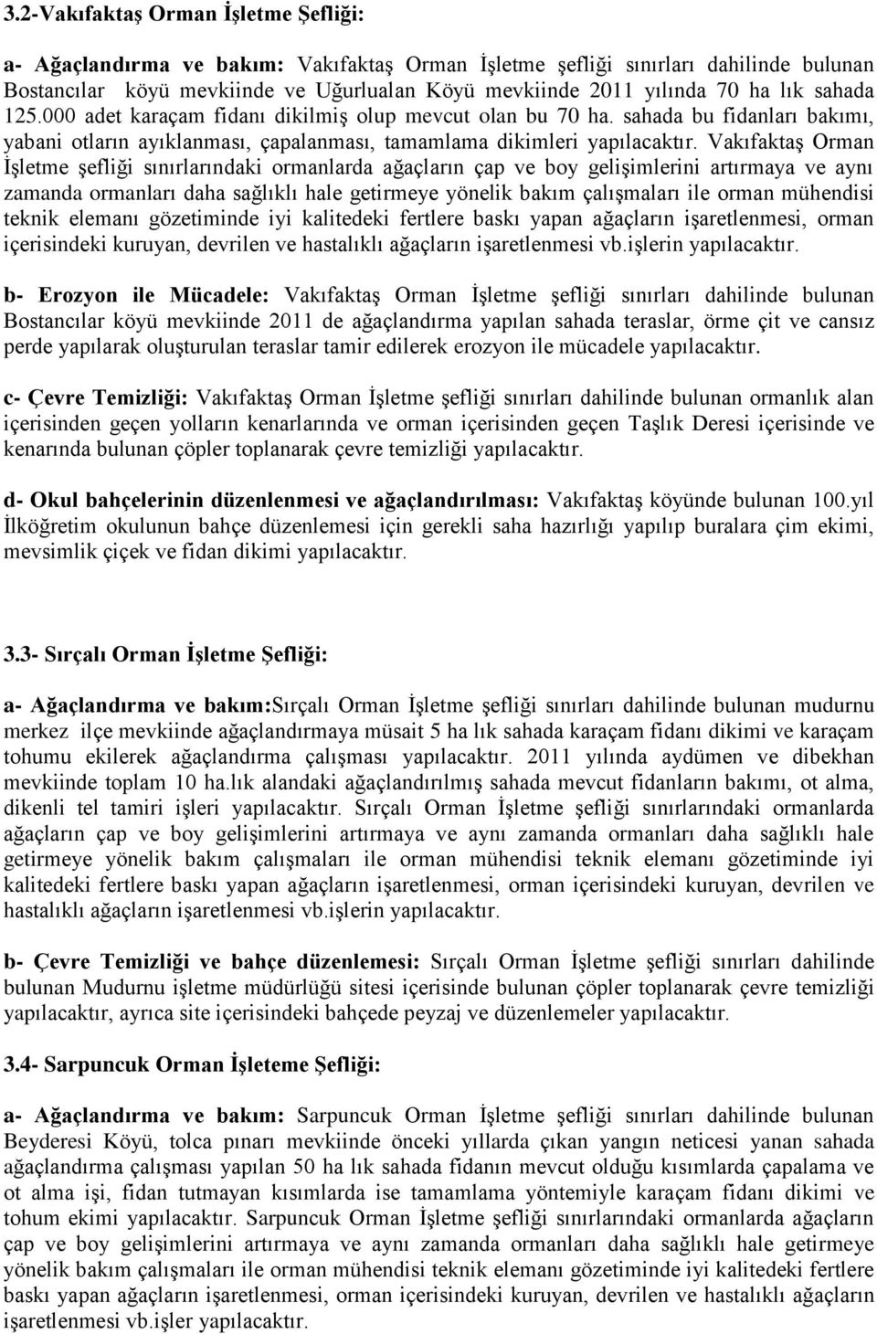 Vakıfaktaş Orman İşletme şefliği sınırlarındaki ormanlarda ağaçların çap ve boy gelişimlerini artırmaya ve aynı zamanda ormanları daha sağlıklı hale getirmeye yönelik bakım çalışmaları ile orman