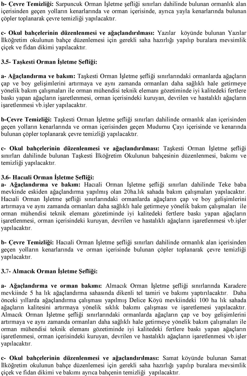 c- Okul bahçelerinin düzenlenmesi ve ağaçlandırılması: Yazılar köyünde bulunan Yazılar İlköğretim okulunun bahçe düzenlemesi için gerekli saha hazırlığı yapılıp buralara mevsimlik çiçek ve fidan