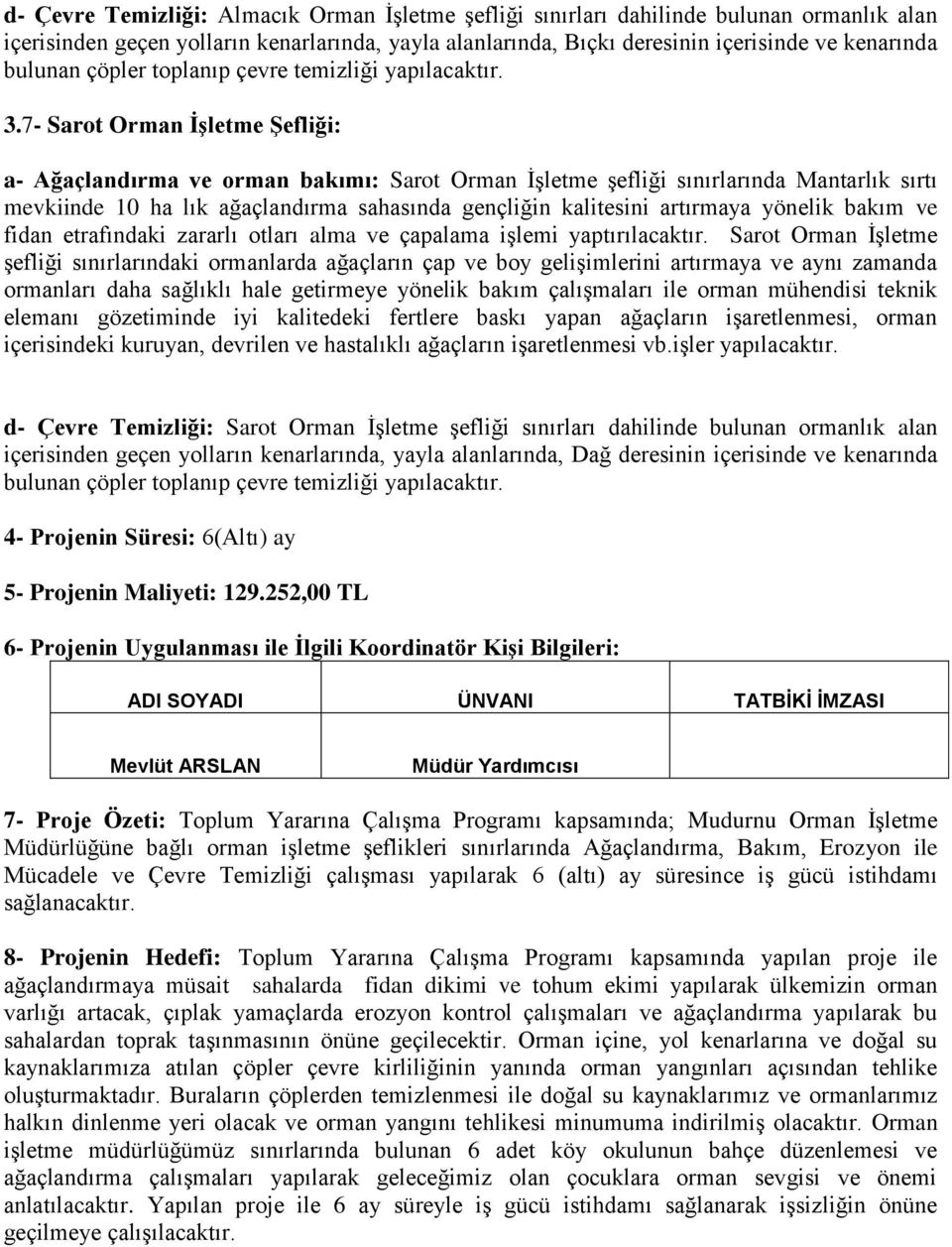 7- Sarot Orman İşletme Şefliği: a- Ağaçlandırma ve orman bakımı: Sarot Orman İşletme şefliği sınırlarında Mantarlık sırtı mevkiinde 10 ha lık ağaçlandırma sahasında gençliğin kalitesini artırmaya