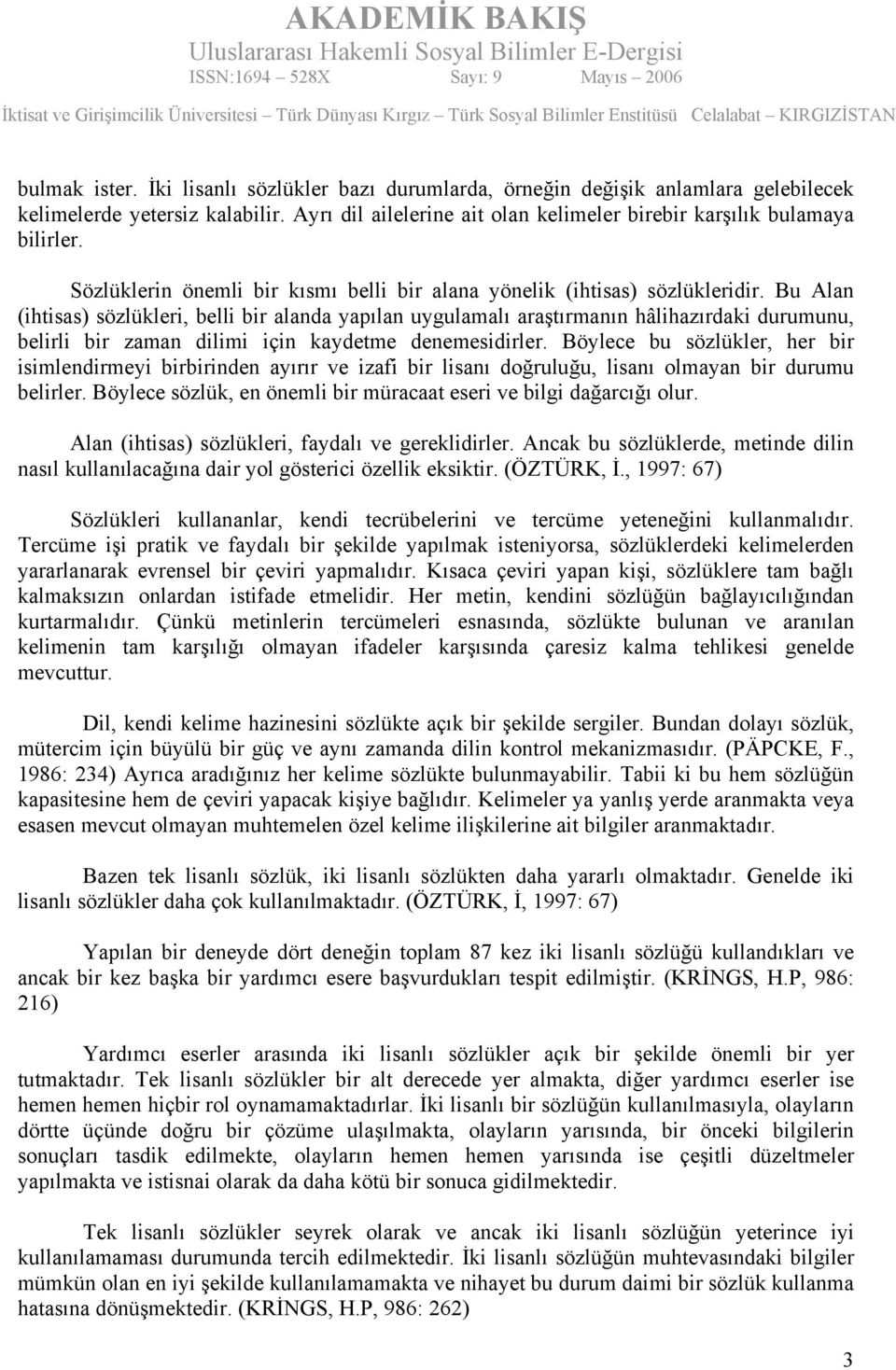 Bu Alan (ihtisas) sözlükleri, belli bir alanda yapılan uygulamalı araştırmanın hâlihazırdaki durumunu, belirli bir zaman dilimi için kaydetme denemesidirler.