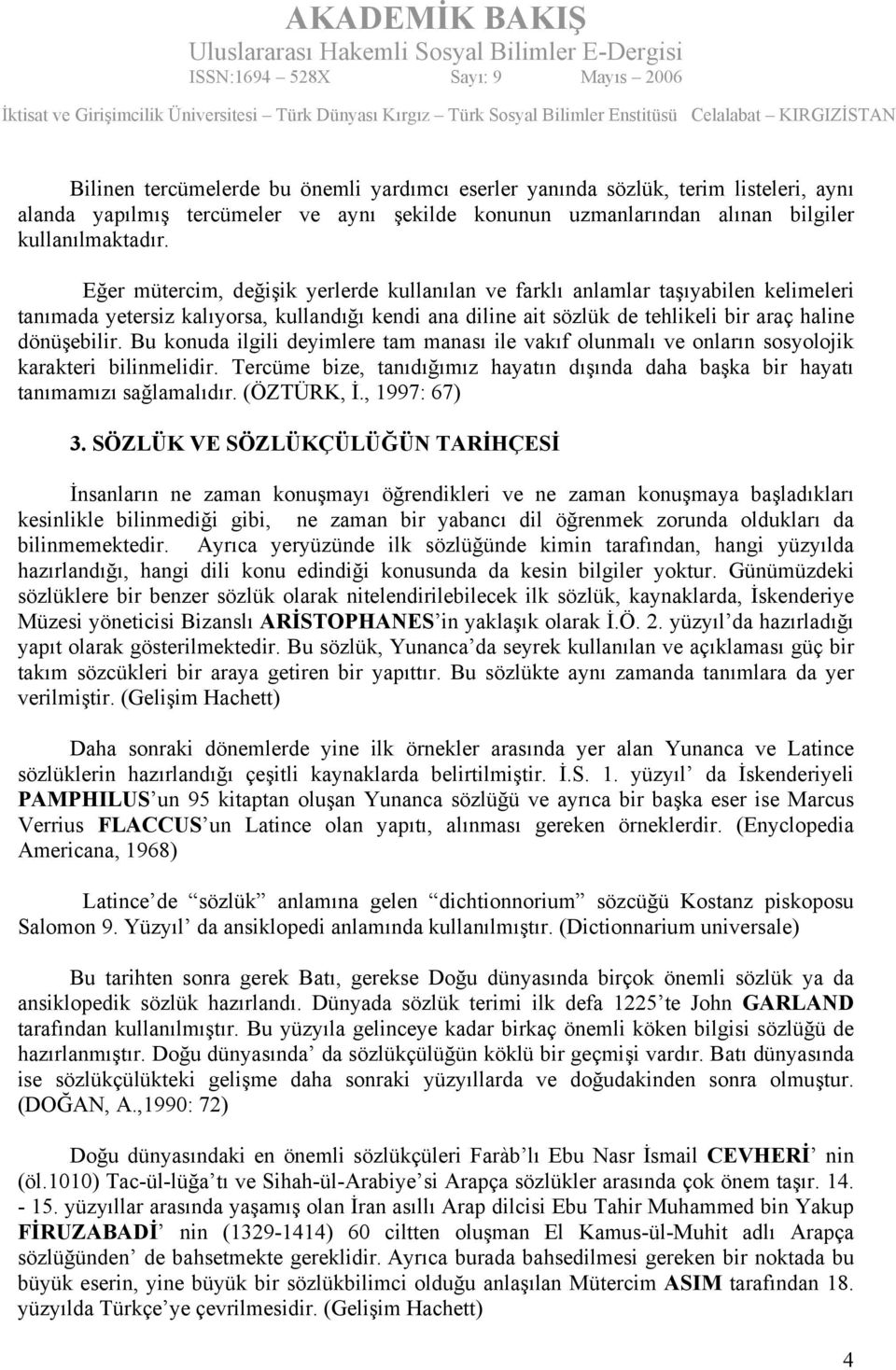 Bu konuda ilgili deyimlere tam manası ile vakıf olunmalı ve onların sosyolojik karakteri bilinmelidir. Tercüme bize, tanıdığımız hayatın dışında daha başka bir hayatı tanımamızı sağlamalıdır.