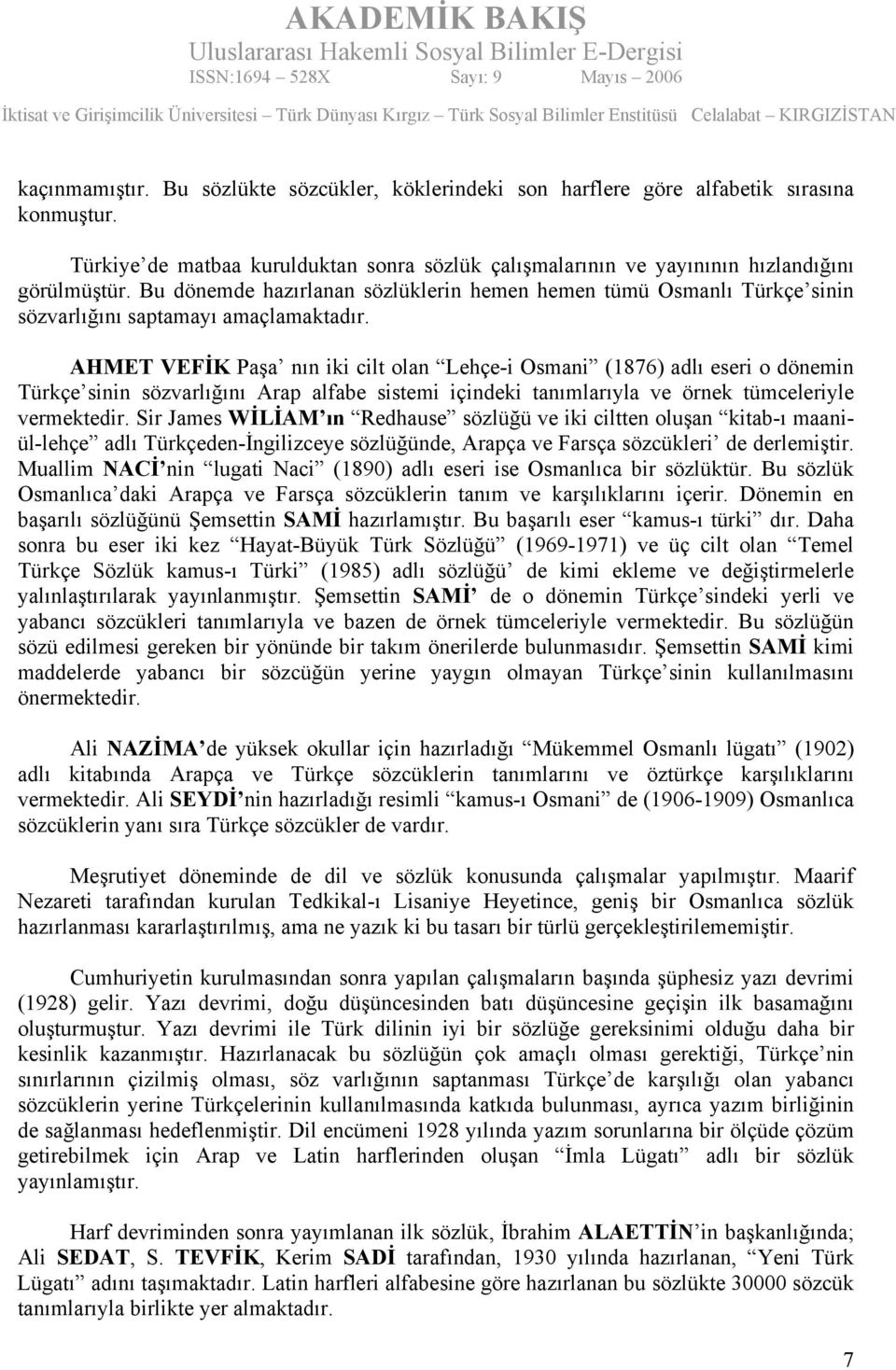 AHMET VEFİK Paşa nın iki cilt olan Lehçe-i Osmani (1876) adlı eseri o dönemin Türkçe sinin sözvarlığını Arap alfabe sistemi içindeki tanımlarıyla ve örnek tümceleriyle vermektedir.
