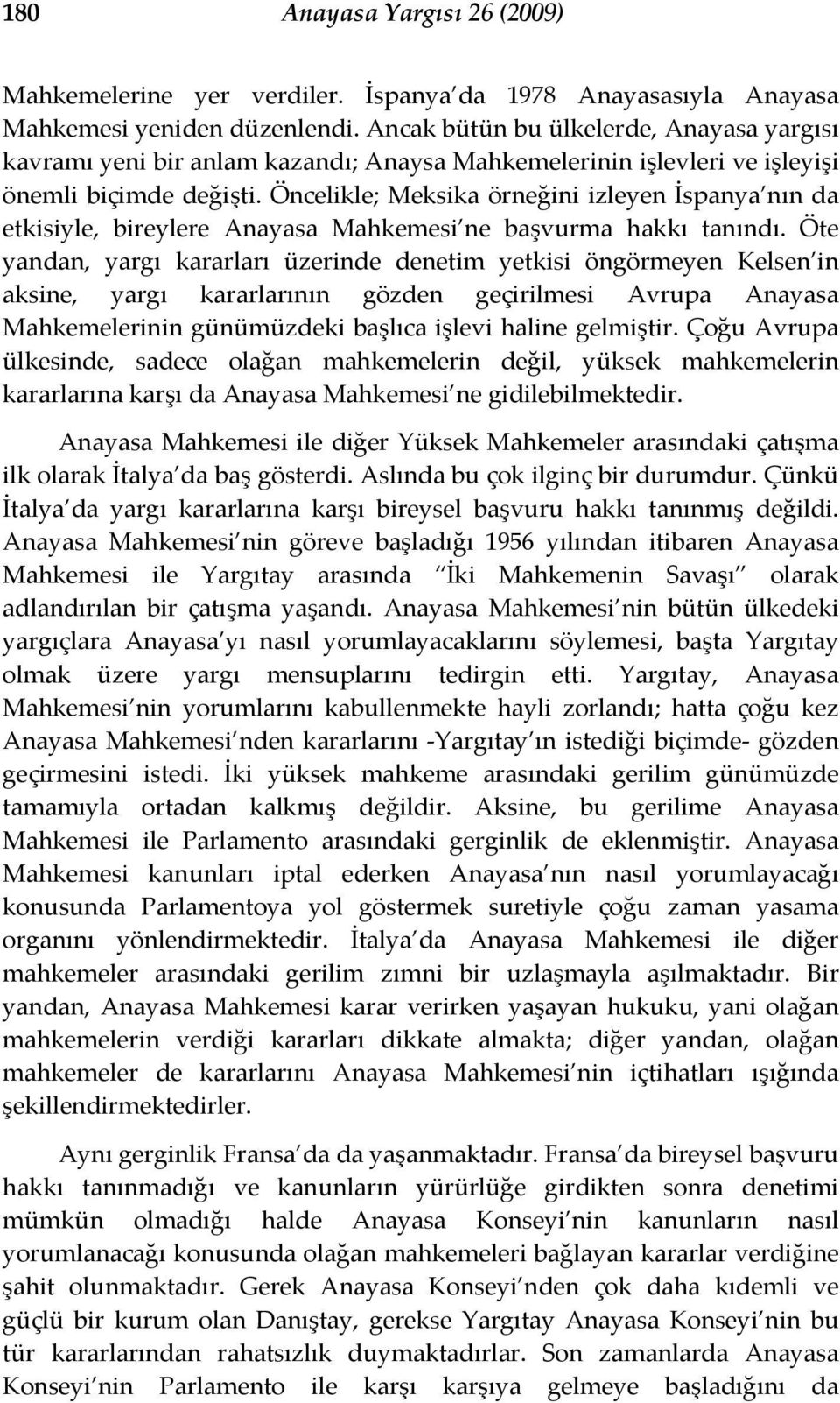 Öncelikle; Meksika örneğini izleyen İspanya nın da etkisiyle, bireylere Anayasa Mahkemesi ne başvurma hakkı tanındı.