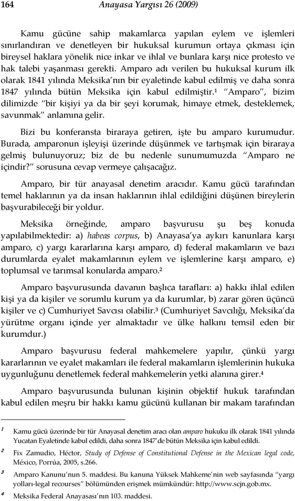 Amparo adı verilen bu hukuksal kurum ilk olarak 1841 yılında Meksika nın bir eyaletinde kabul edilmiş ve daha sonra 1847 yılında bütün Meksika için kabul edilmiştir.