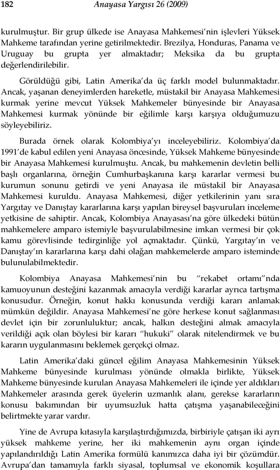 Ancak, yaşanan deneyimlerden hareketle, müstakil bir Anayasa Mahkemesi kurmak yerine mevcut Yüksek Mahkemeler bünyesinde bir Anayasa Mahkemesi kurmak yönünde bir eğilimle karşı karşıya olduğumuzu