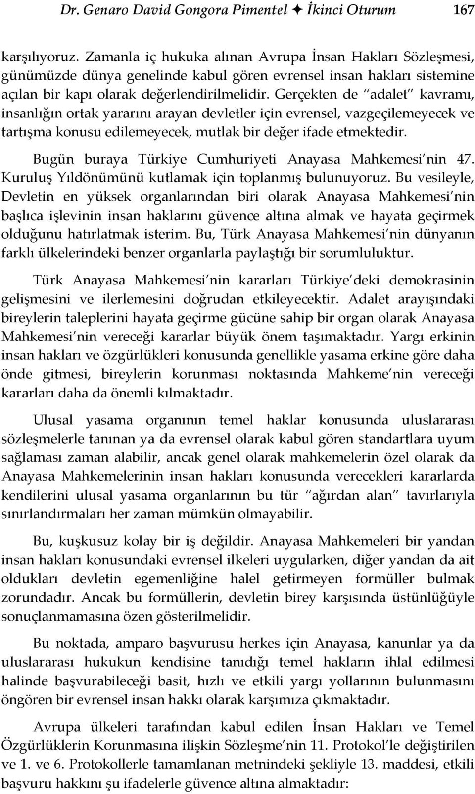 Gerçekten de adalet kavramı, insanlığın ortak yararını arayan devletler için evrensel, vazgeçilemeyecek ve tartışma konusu edilemeyecek, mutlak bir değer ifade etmektedir.