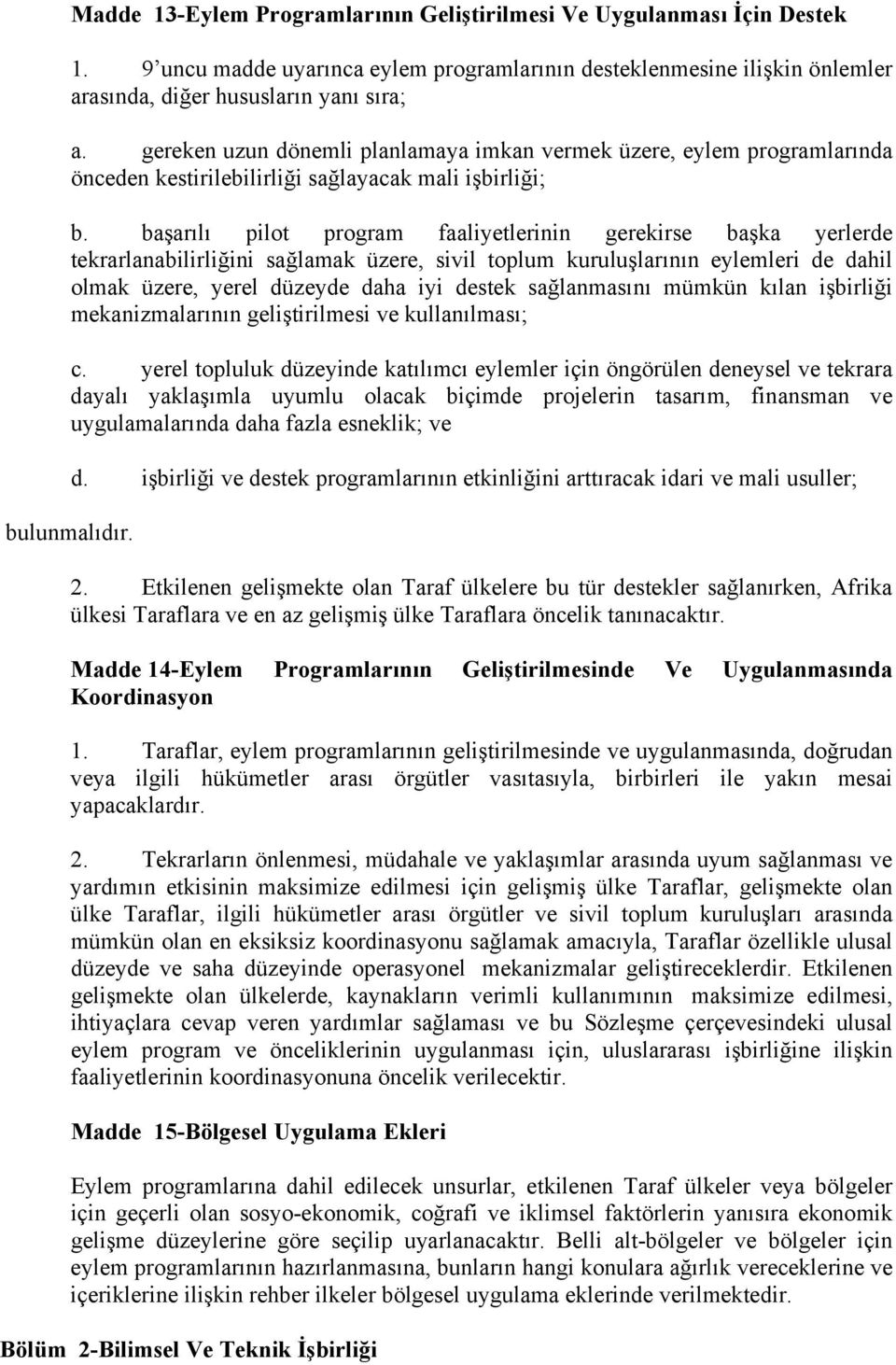 başarılı pilot program faaliyetlerinin gerekirse başka yerlerde tekrarlanabilirliğini sağlamak üzere, sivil toplum kuruluşlarının eylemleri de dahil olmak üzere, yerel düzeyde daha iyi destek