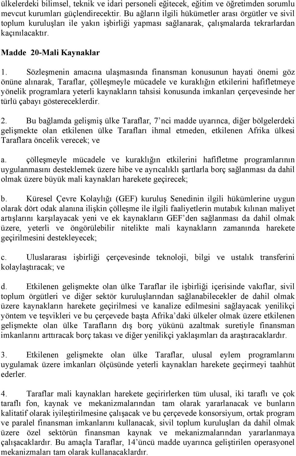 Sözleşmenin amacına ulaşmasında finansman konusunun hayati önemi göz önüne alınarak, Taraflar, çölleşmeyle mücadele ve kuraklığın etkilerini hafifletmeye yönelik programlara yeterli kaynakların