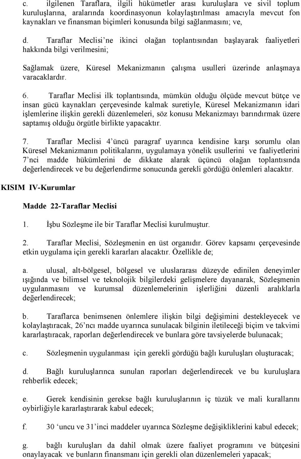 Taraflar Meclisi ne ikinci olağan toplantısından başlayarak faaliyetleri hakkında bilgi verilmesini; Sağlamak üzere, Küresel Mekanizmanın çalışma usulleri üzerinde anlaşmaya varacaklardır. 6.