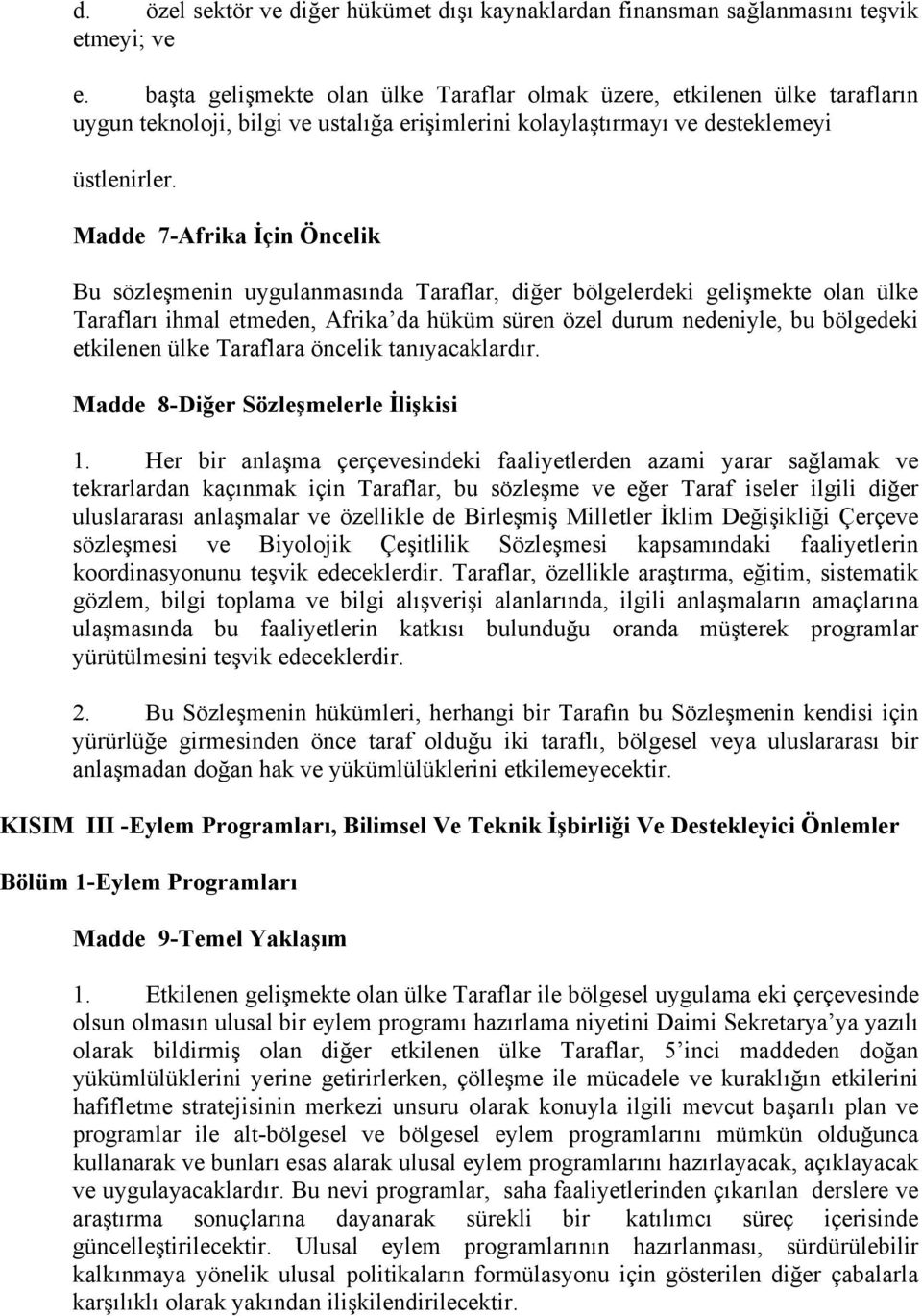 Madde 7-Afrika İçin Öncelik Bu sözleşmenin uygulanmasında Taraflar, diğer bölgelerdeki gelişmekte olan ülke Tarafları ihmal etmeden, Afrika da hüküm süren özel durum nedeniyle, bu bölgedeki etkilenen