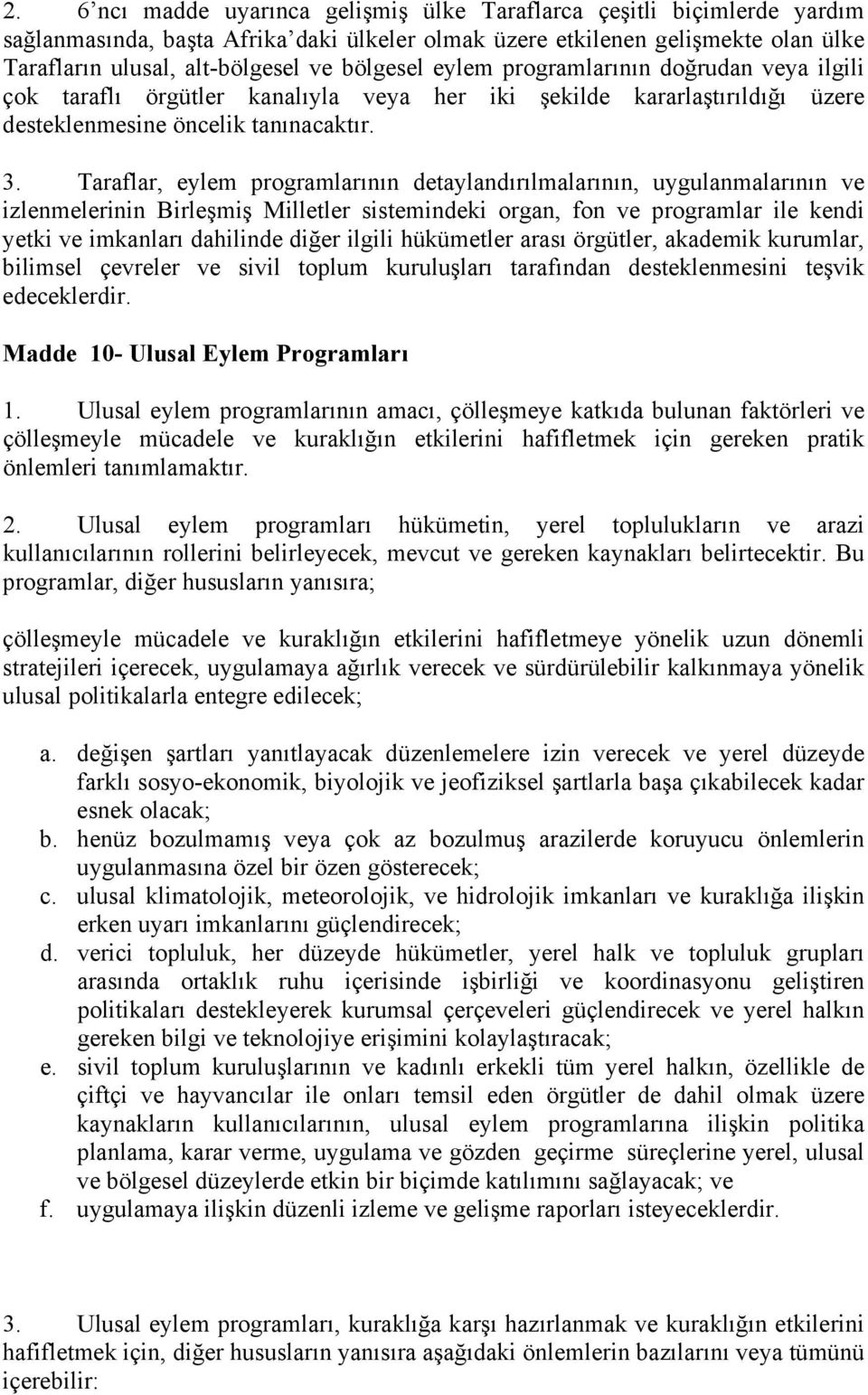 Taraflar, eylem programlarının detaylandırılmalarının, uygulanmalarının ve izlenmelerinin Birleşmiş Milletler sistemindeki organ, fon ve programlar ile kendi yetki ve imkanları dahilinde diğer ilgili