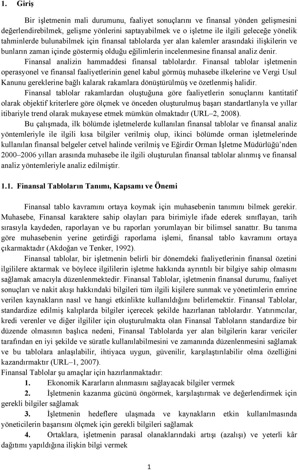 Finansal analizin hammaddesi finansal tablolardır.