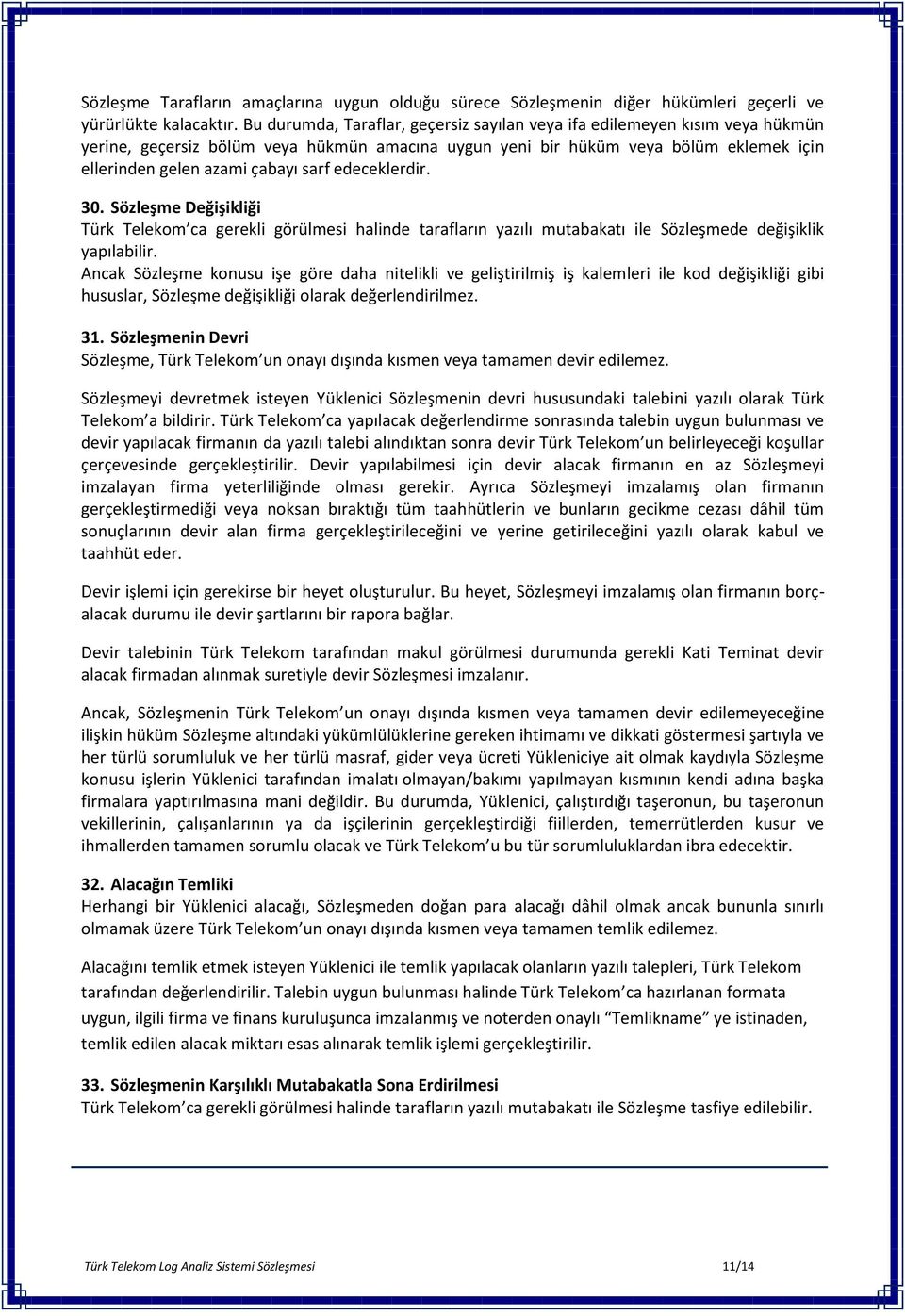 edeceklerdir. 30. Sözleşme Değişikliği Türk Telekom ca gerekli görülmesi halinde tarafların yazılı mutabakatı ile Sözleşmede değişiklik yapılabilir.