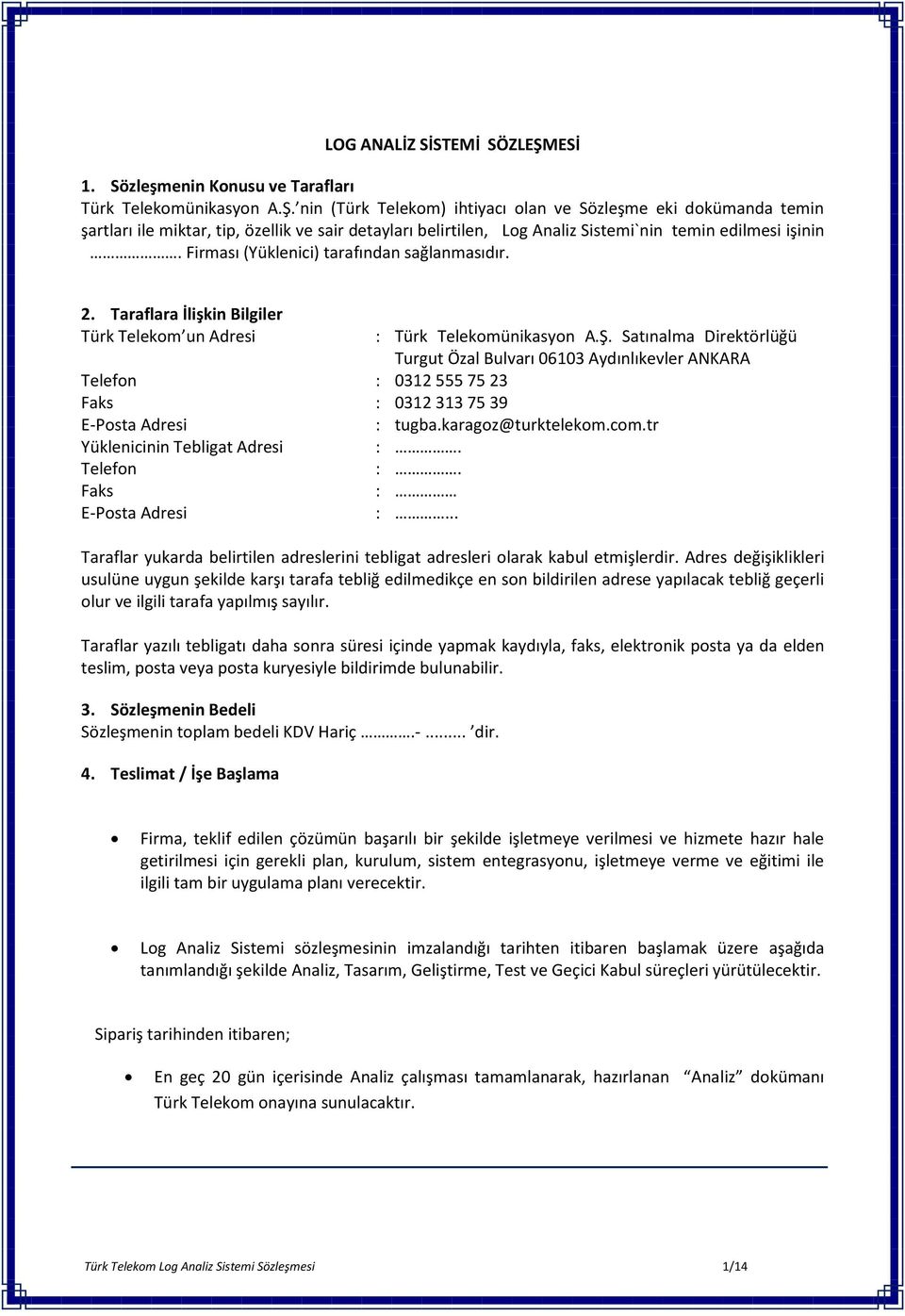 Satınalma Direktörlüğü Turgut Özal Bulvarı 06103 Aydınlıkevler ANKARA Telefon : 0312 555 75 23 Faks : 0312 313 75 39 E-Posta Adresi : tugba.karagoz@turktelekom.com.tr Yüklenicinin Tebligat Adresi :.