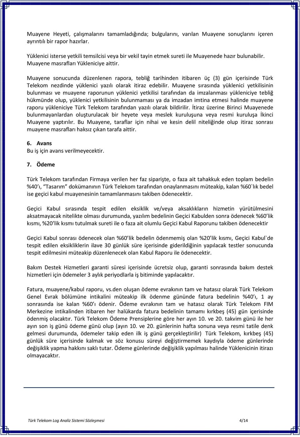 Muayene sonucunda düzenlenen rapora, tebliğ tarihinden itibaren üç (3) gün içerisinde Türk Telekom nezdinde yüklenici yazılı olarak itiraz edebilir.