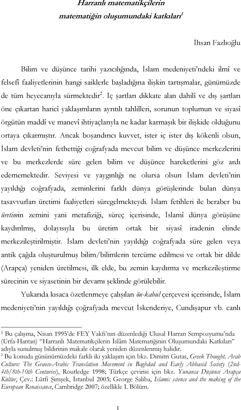 İç şartları dikkate alan dahilî ve dış şartları öne çıkartan haricî yaklaşımların ayrıtılı tahlilleri, sorunun toplumun ve siyasî örgütün maddî ve manevî ihtiyaçlarıyla ne kadar karmaşık bir ilişkide