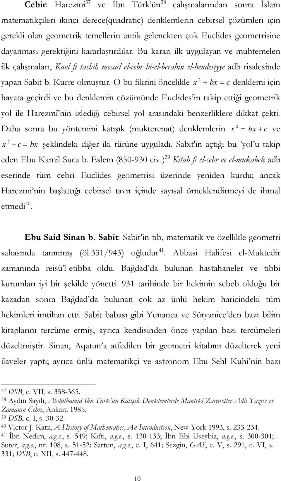 Bu kararı ilk uygulayan ve muhtemelen ilk çalışmaları, Kavl fi tashih mesail el-cebr bi-el-berahin el-hendesiyye adlı risalesinde yapan Sabit b. Kurre olmuştur.