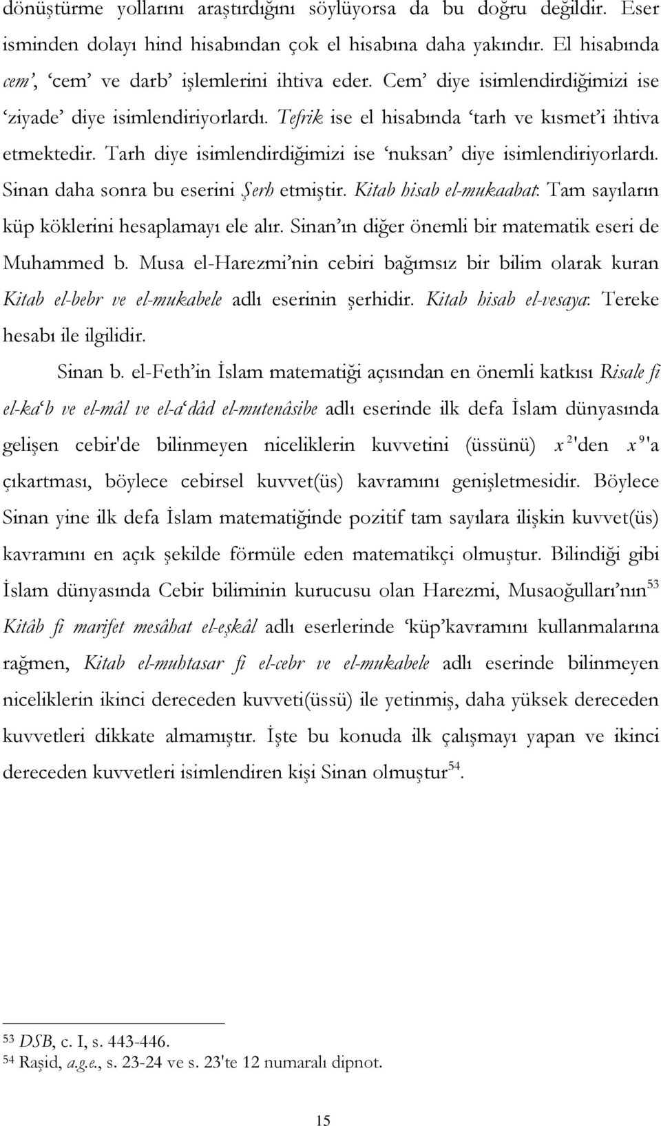 Sinan daha sonra bu eserini Şerh etmiştir. Kitab hisab el-mukaabat: Tam sayıların küp köklerini hesaplamayı ele alır. Sinan ın diğer önemli bir matematik eseri de Muhammed b.