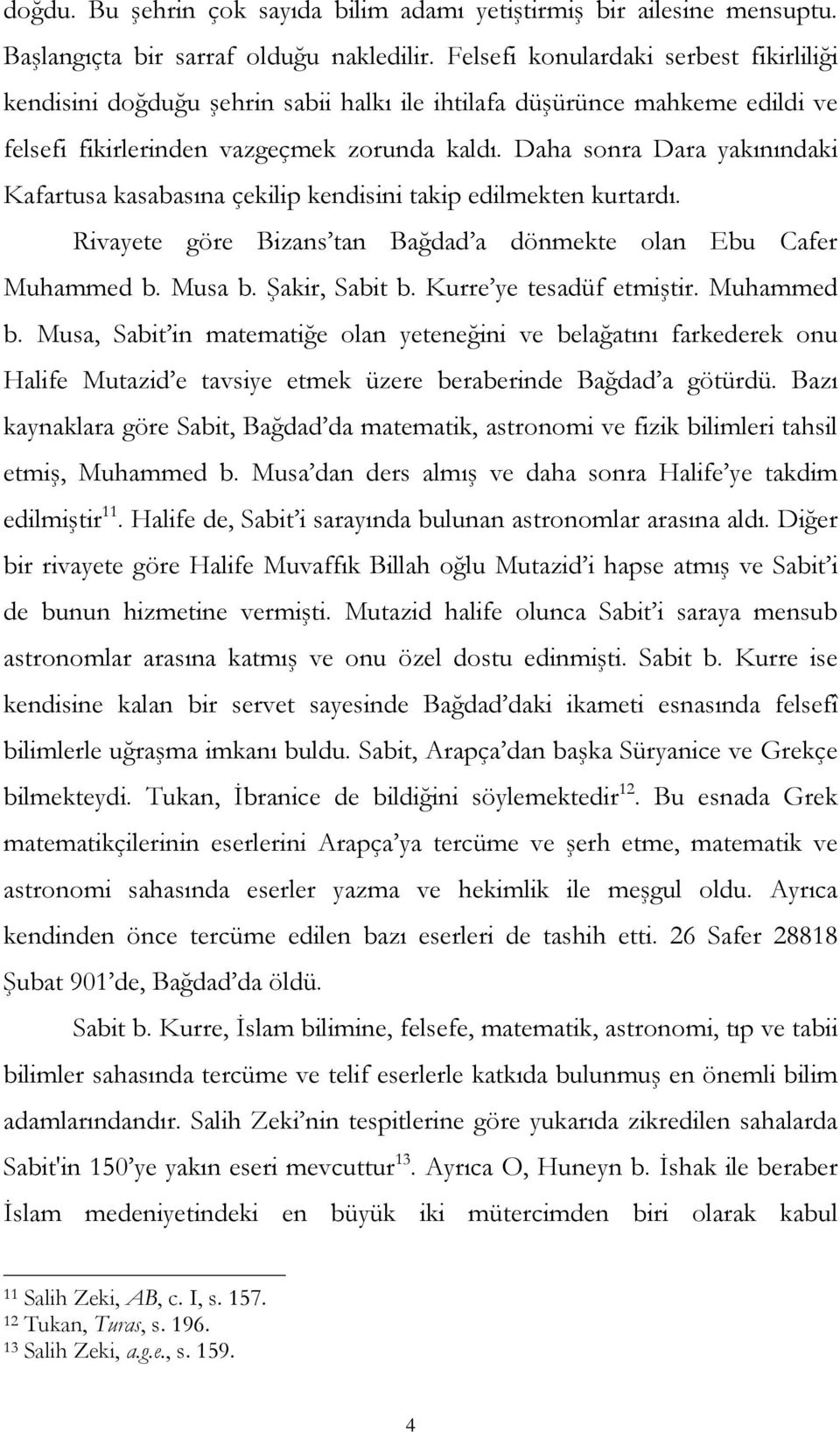 Daha sonra Dara yakınındaki Kafartusa kasabasına çekilip kendisini takip edilmekten kurtardı. Rivayete göre Bizans tan Bağdad a dönmekte olan Ebu Cafer Muhammed b. Musa b. Şakir, Sabit b.