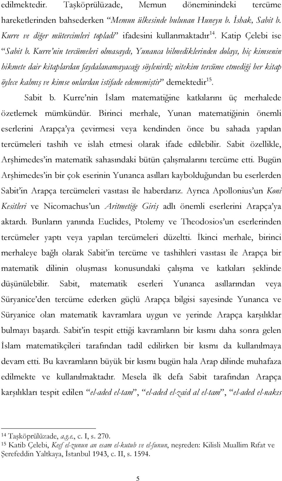 Kurre nin tercümeleri olmasaydı, Yunanca bilmediklerinden dolayı, hiç kimsenin hikmete dair kitaplardan faydalanamayacağı söylenirdi; nitekim tercüme etmediği her kitap öylece kalmış ve kimse