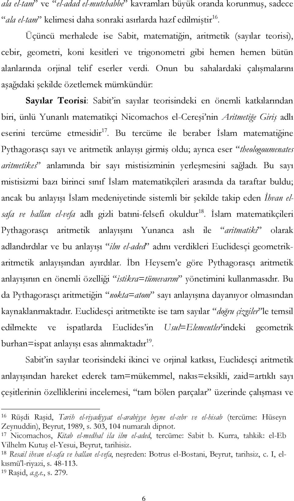 Onun bu sahalardaki çalışmalarını aşağıdaki şekilde özetlemek mümkündür: Sayılar Teorisi: Sabit in sayılar teorisindeki en önemli katkılarından biri, ünlü Yunanlı matematikçi Nicomachos el-cereşi nin