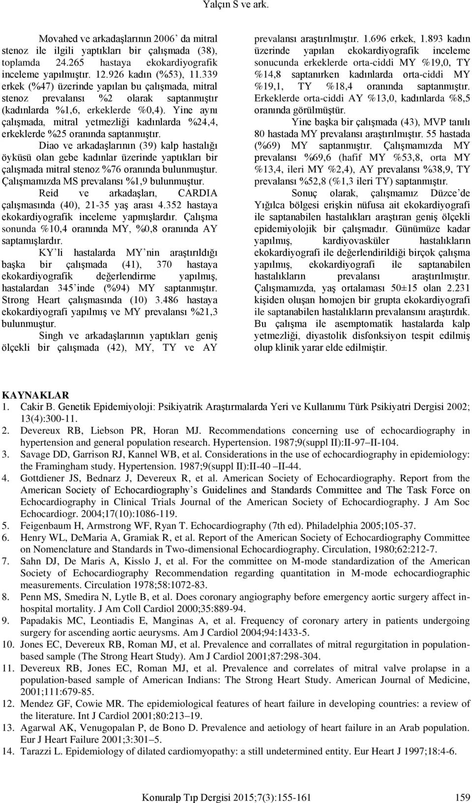 Yine aynı çalışmada, mitral yetmezliği kadınlarda %24,4, erkeklerde %25 oranında saptanmıştır.