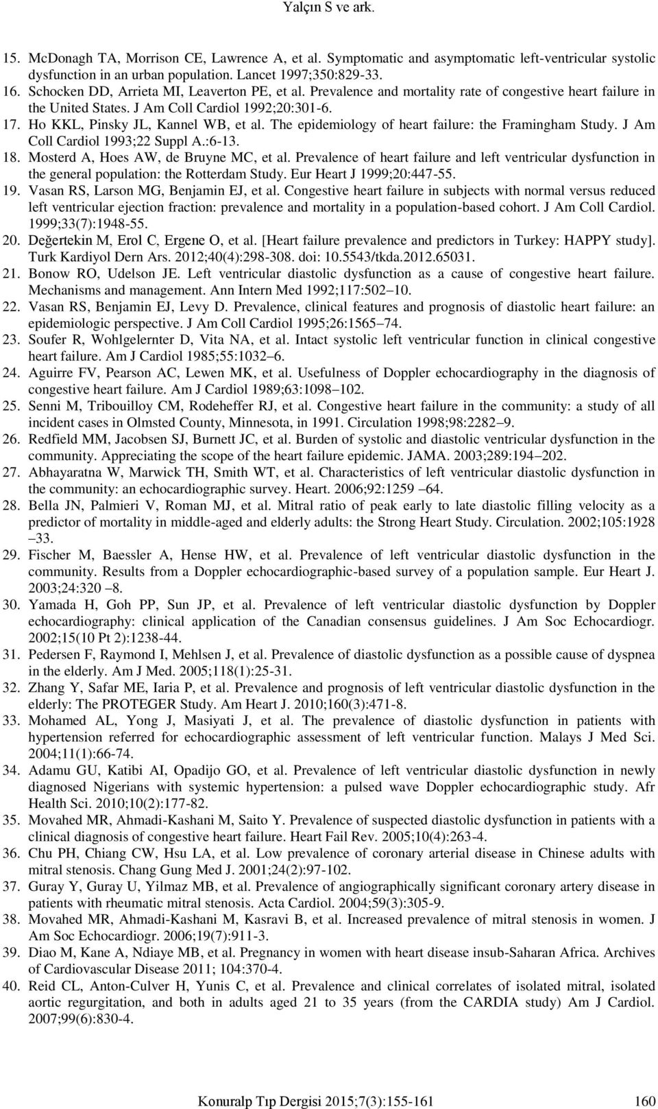 The epidemiology of heart failure: the Framingham Study. J Am Coll Cardiol 1993;22 Suppl A.:6-13. 18. Mosterd A, Hoes AW, de Bruyne MC, et al.