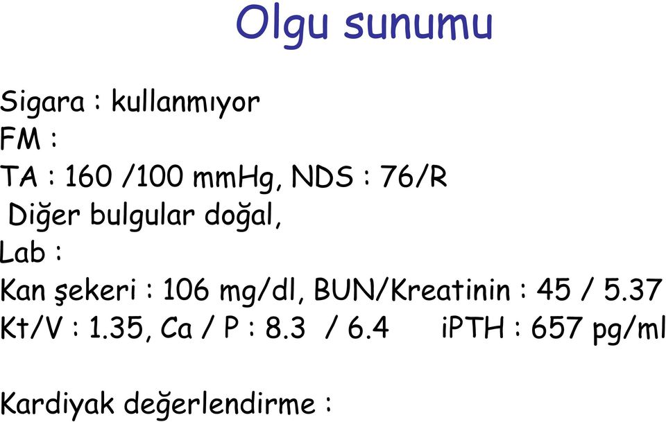 şekeri : 106 mg/dl, BUN/Kreatinin : 45 / 5.37 Kt/V : 1.