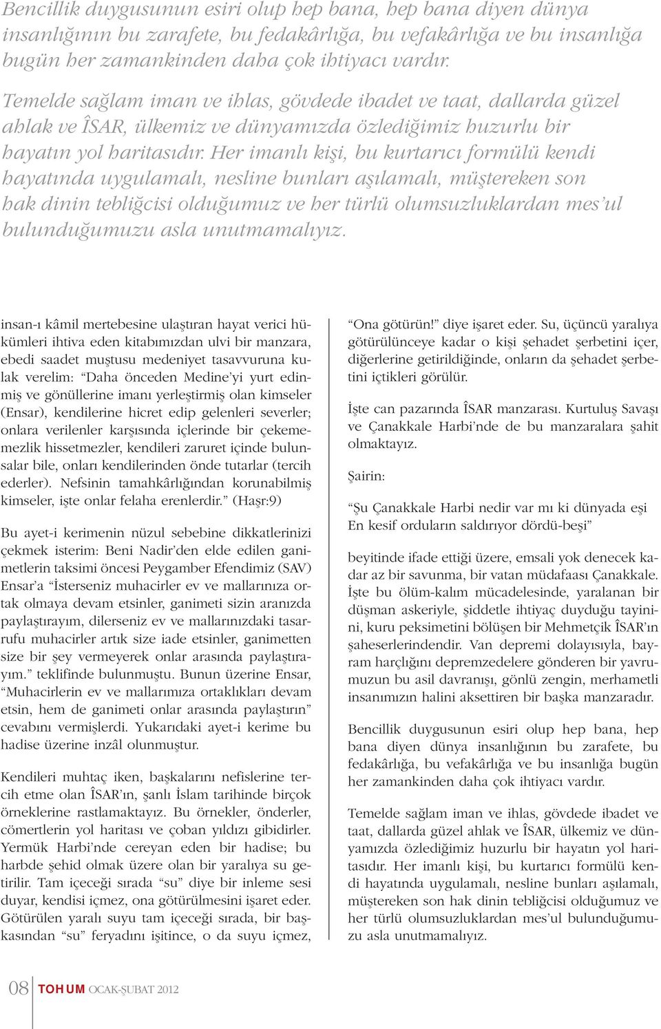 Her imanlı kişi, bu kurtarıcı formülü kendi hayatında uygulamalı, nesline bunları aşılamalı, müştereken son hak dinin tebliğcisi olduğumuz ve her türlü olumsuzluklardan mes ul bulunduğumuzu asla