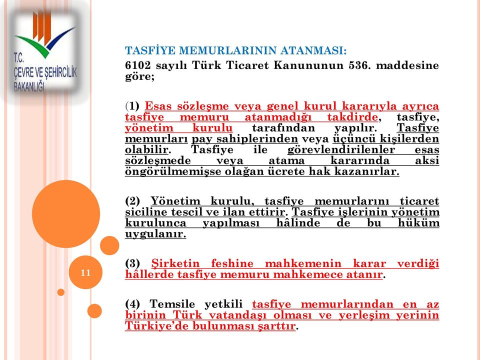 Tasfiye memurları pay sahiplerinden veya üçüncü kişilerden olabilir. Tasfiye ile görevlendirilenler esas sözleşmede veya atama kararında aksi öngörülmemişse olağan ücrete hak kazanırlar.