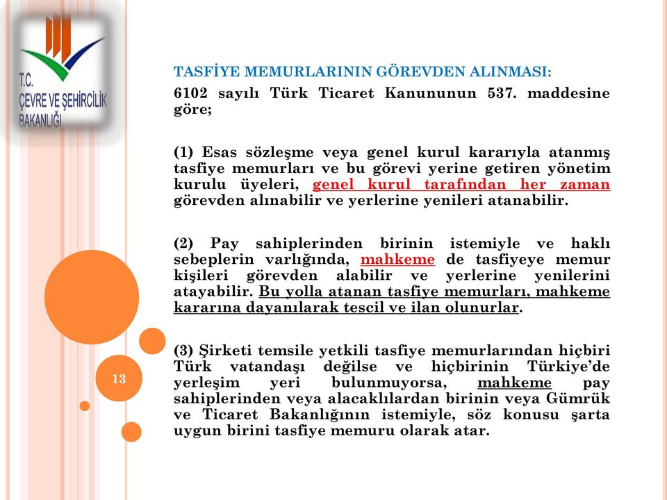 yerlerine yenileri atanabilir. (2) Pay sahiplerinden birinin istemiyle ve haklı sebeplerin varlığında, mahkeme de tasfiyeye memur kişileri görevden alabilir ve yerlerine yenilerini atayabilir.