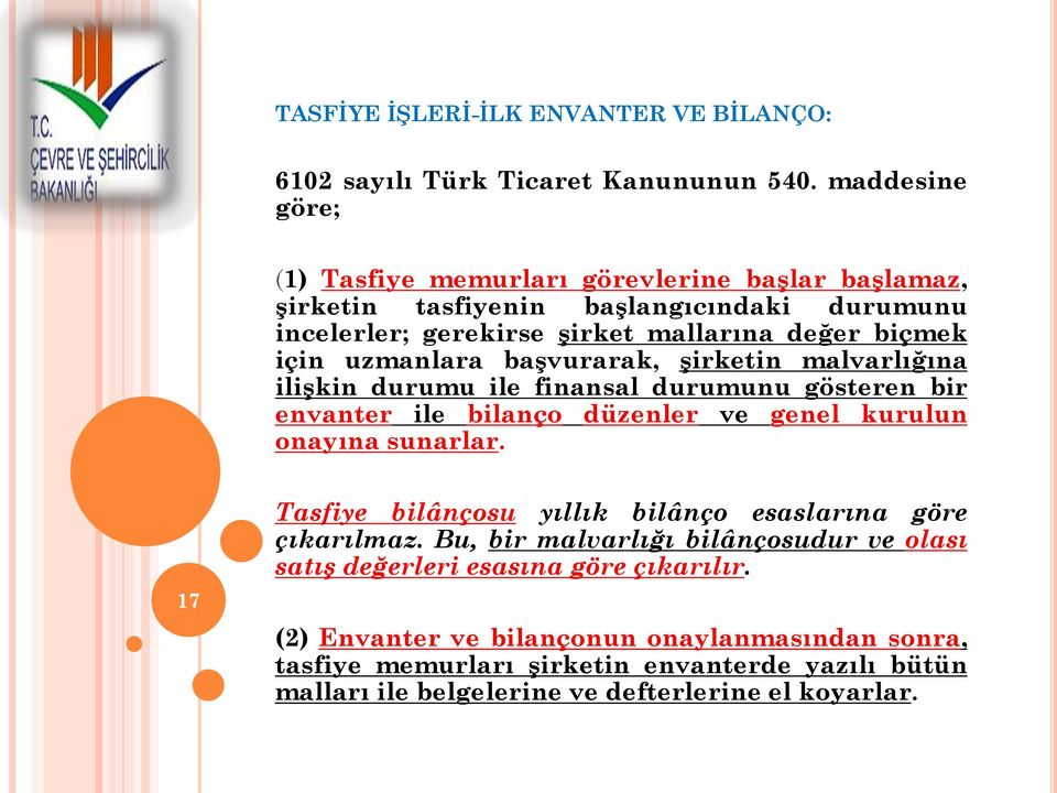 uzmanlara başvurarak, şirketin malvarlığına ilişkin durumu ile finansal durumunu gösteren bir envanter ile bilanço düzenler ve genel kurulun onayına sunarlar.