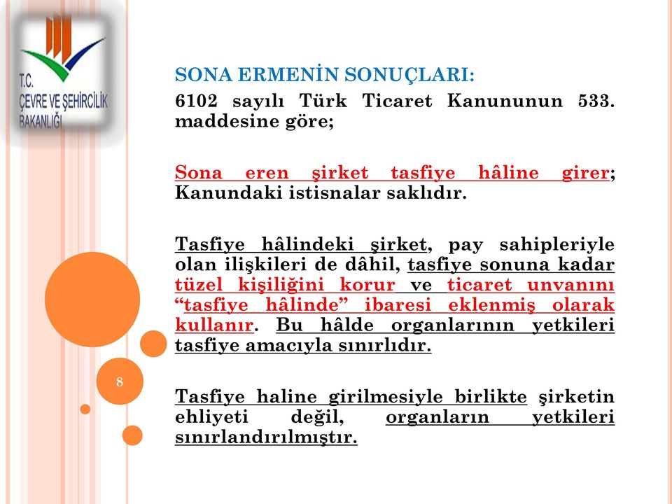 Tasfiye hâlindeki şirket, pay sahipleriyle olan ilişkileri de dâhil, tasfiye sonuna kadar tüzel kişiliğini korur ve ticaret