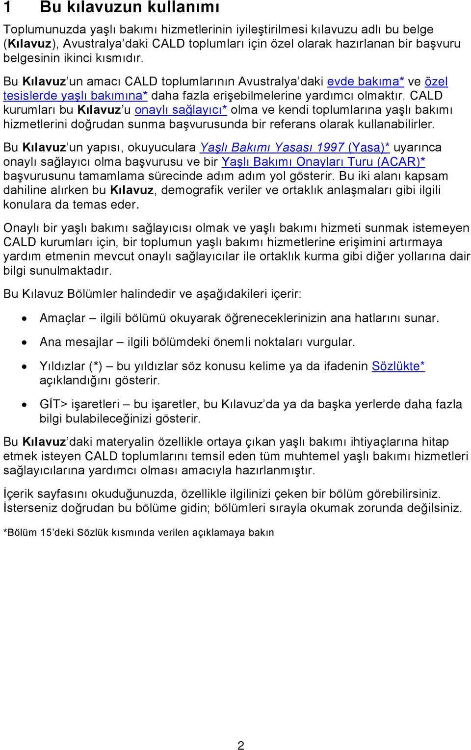 CALD kurumları bu Kılavuz u onaylı sağlayıcı* olma ve kendi toplumlarına yaşlı bakımı hizmetlerini doğrudan sunma başvurusunda bir referans olarak kullanabilirler.