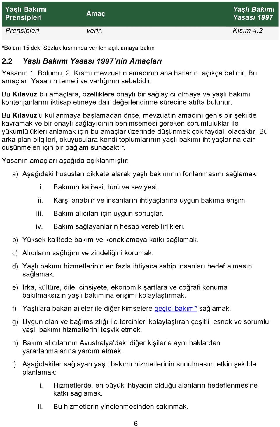 Bu Kılavuz bu amaçlara, özelliklere onaylı bir sağlayıcı olmaya ve yaşlı bakımı kontenjanlarını iktisap etmeye dair değerlendirme sürecine atıfta bulunur.