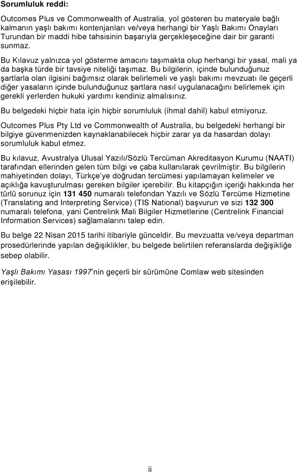 Bu bilgilerin, içinde bulunduğunuz şartlarla olan ilgisini bağımsız olarak belirlemeli ve yaşlı bakımı mevzuatı ile geçerli diğer yasaların içinde bulunduğunuz şartlara nasıl uygulanacağını